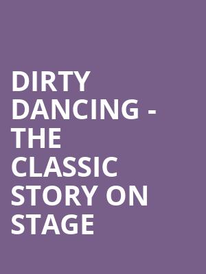 Dirty Dancing - The Classic Story on Stage at Dominion Theatre